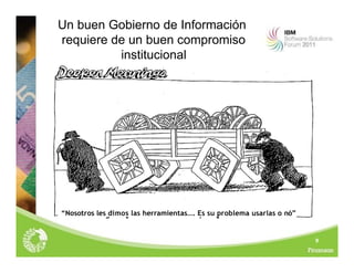 9
Un buen Gobierno de Información
requiere de un buen compromiso
institucional
“Nosotros les dimos las herramientas…. Es su problema usarlas o nó”
 