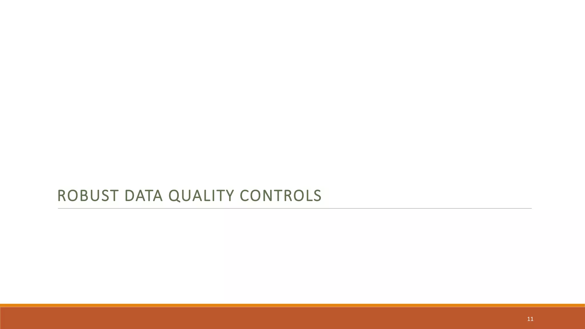 ROBUST DATA QUALITY CONTROLS
11
 