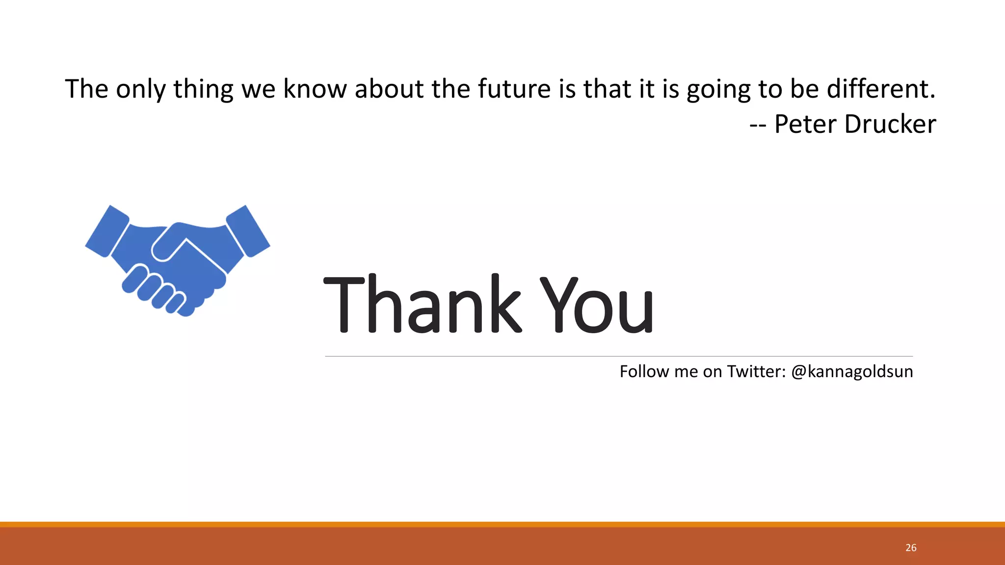 Thank You
26
Follow me on Twitter: @kannagoldsun
The only thing we know about the future is that it is going to be different.
-- Peter Drucker
 