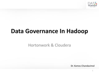Data Governance In Hadoop
1
Dr. Komes Chandavimol
Hortonwork & Cloudera
 