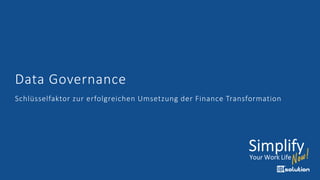 Data Governance
Schlüsselfaktor zur erfolgreichen Umsetzung der Finance Transformation
 
