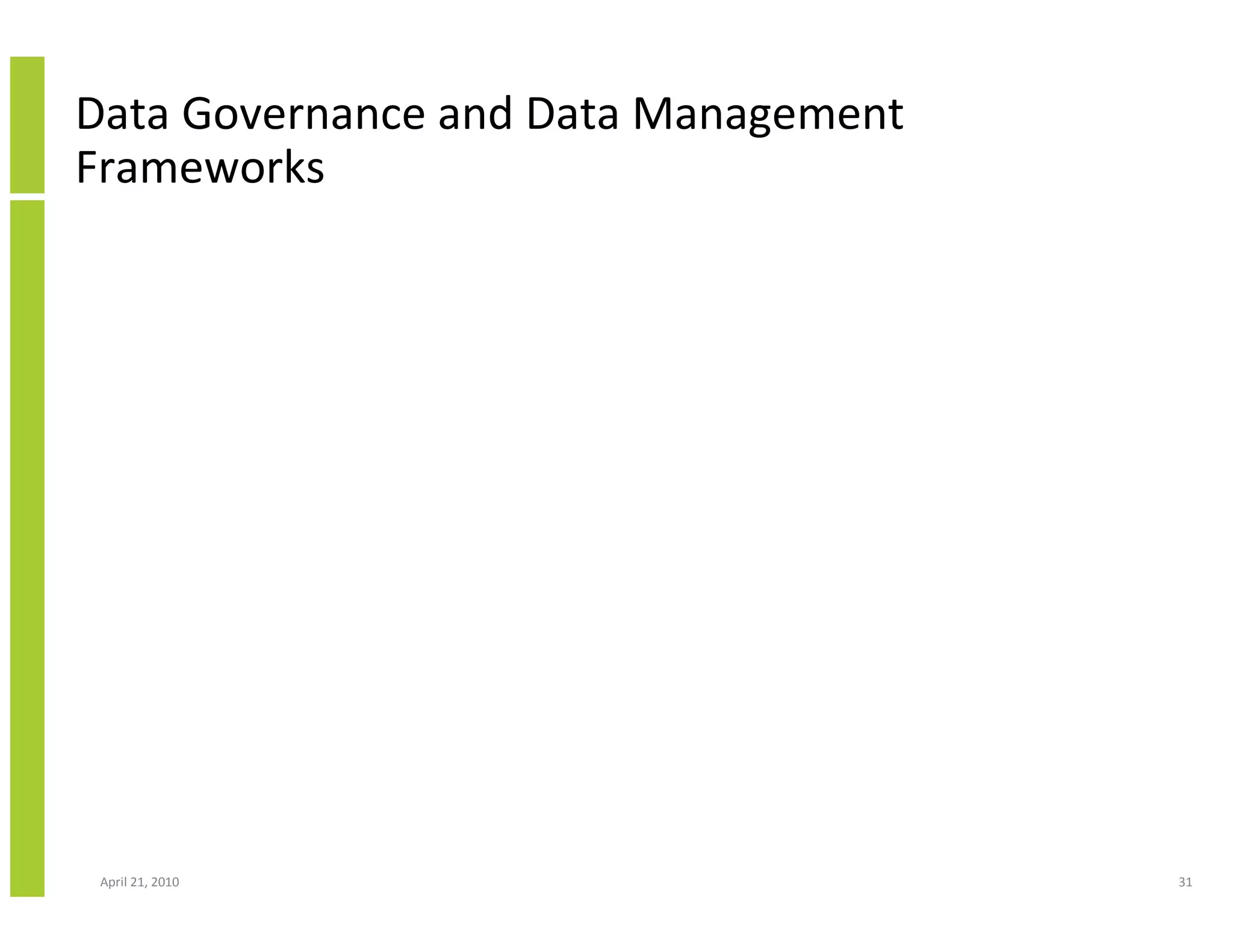 Data Governance and Data Management
Frameworks




 April 21, 2010                       31
 