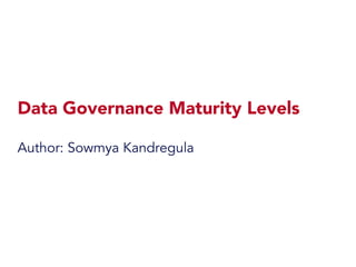 Data Governance Maturity Levels
Author: Sowmya Kandregula
 