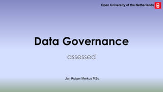 Data Governance
assessed
Jan Rutger Merkus MSc
Open University of the Netherlands
 