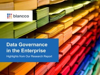 Blancco Proprietary & Confidential. Do Not Copy or Distribute. Copyright © 2017 Blancco Oy Ltd. All rights reserved.
Data Governance
in the Enterprise
Highlights from Our Research Report
 