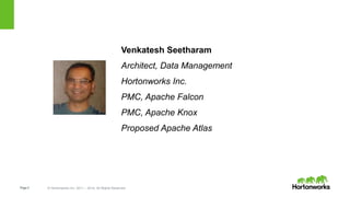 Page2 © Hortonworks Inc. 2011 – 2014. All Rights Reserved
Venkatesh Seetharam
Architect, Data Management
Hortonworks Inc.
PMC, Apache Falcon
PMC, Apache Knox
Proposed Apache Atlas
 