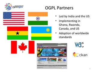 OGPL Partners
    • Led by India and the US
    • Implementing in
      Ghana, Rwanda,
      Canada, and US
    • Adoption of worldwide
      standards




                            7
 