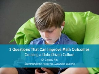 3 Questions That Can Improve Math Outcomes
Creating a Data-Driven Culture
Dr. Gregory Firn
Superintendent in Residence, DreamBox Learning
 