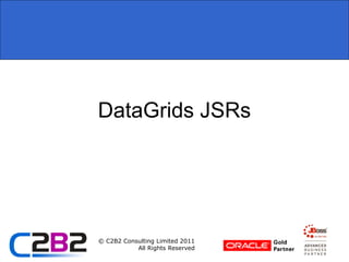 DataGrids JSRs




© C2B2 Consulting Limited 2011
           All Rights Reserved
 