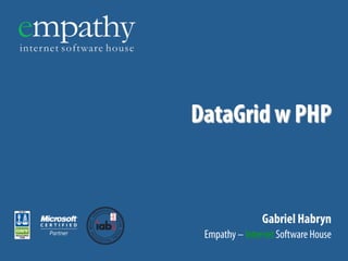 DataGrid w PHP


                Gabriel Habryn
 Empathy – Internet Software House
 