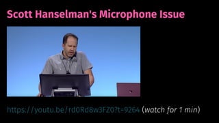 © 2019 Cathrine Wilhelmsen (hi@cathrinew.net)
Scott Hanselman's Microphone Issue
https://youtu.be/rd0Rd8w3FZ0?t=9264 (watch for 1 min)
 