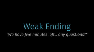 © 2019 Cathrine Wilhelmsen (hi@cathrinew.net)
Weak Ending
"We have five minutes left… any questions?"
 