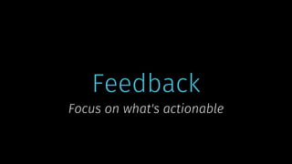 © 2019 Cathrine Wilhelmsen (hi@cathrinew.net)
Feedback
Focus on what's actionable
 