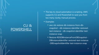 CLI &
POWERSHELL
• The key to cloud automation is scripting. AWS
supports CLI and Powershell to save you from
too many clu...