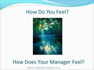 How Does Your Manager Feel?
Jeff Slavitz - NorCal OAUG Training Day 2010 v3

 