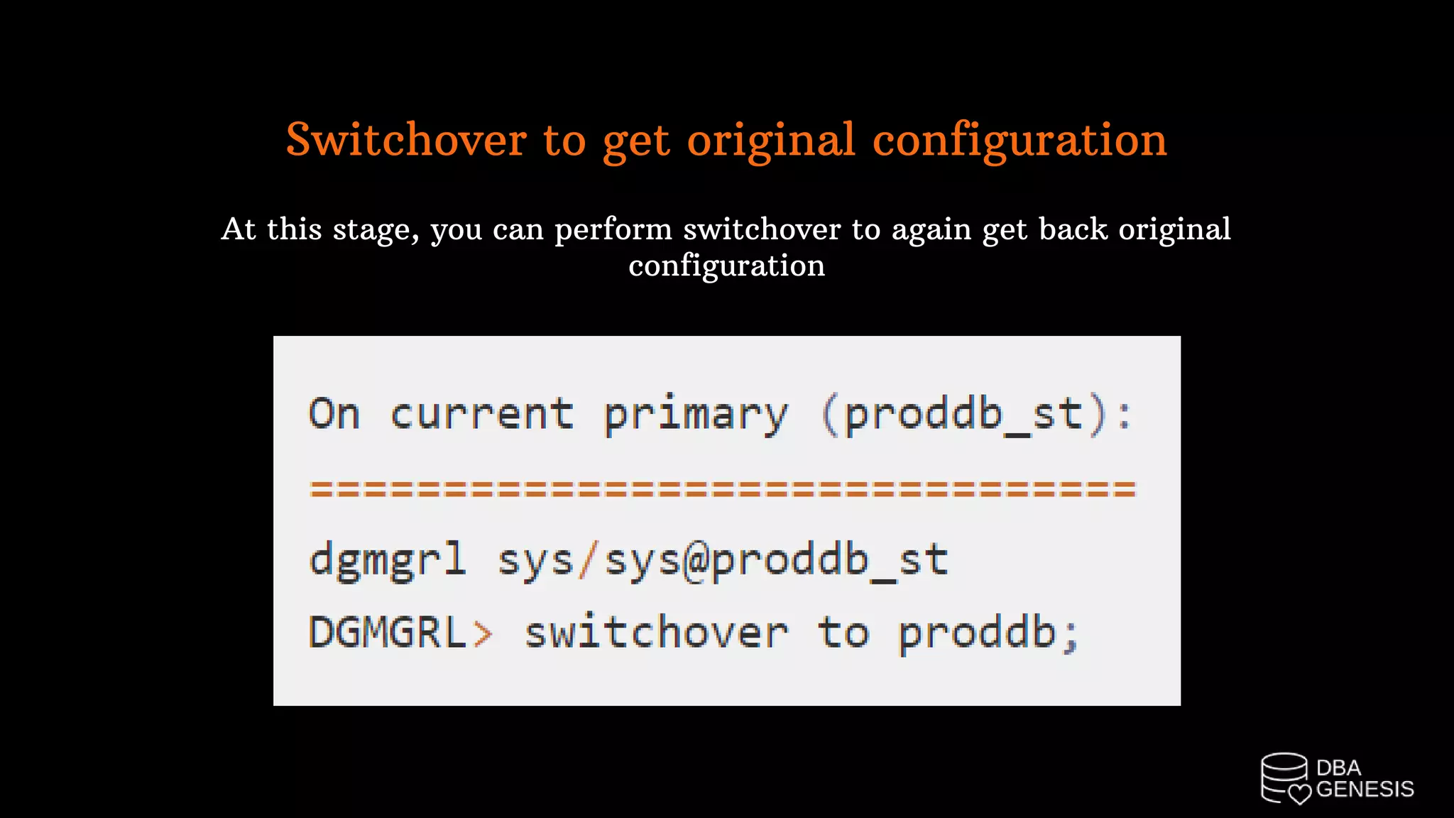 Switchover to get original configuration
At this stage, you can perform switchover to again get back original
configuration