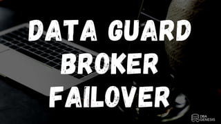 DATA GUARD
BROKER
FAILOVER
 