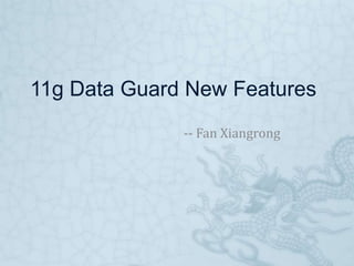 11g Data Guard New Features
-- Fan Xiangrong
 