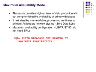 Maximum Availability Mode

      This mode provides highest level of data protection with
       out compromising the ava...