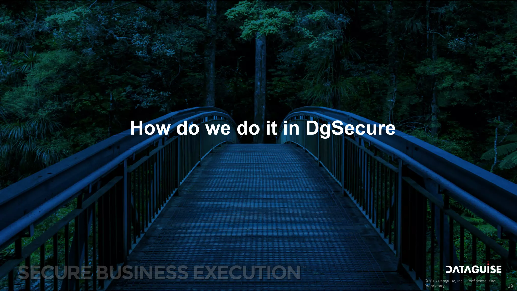 ©2015	
  Dataguise,	
  Inc.	
  	
  	
  Conﬁden3al	
  and	
  
Proprietary	
  
How do we do it in DgSecure
19	
  
 