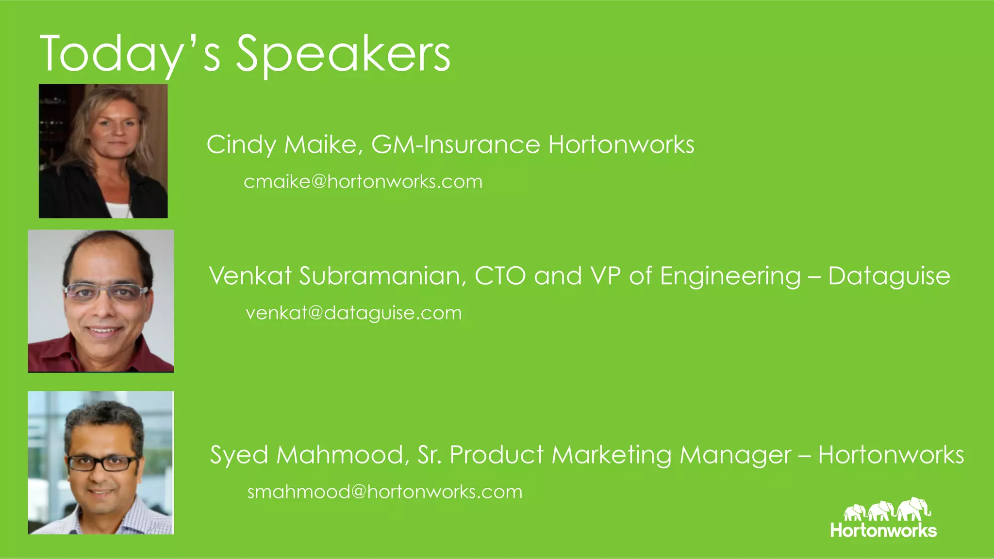 Page 2 © Hortonworks Inc. 2011 – 2016. All Rights Reserved
Today’s Speakers
Syed Mahmood, Sr. Product Marketing Manager – Hortonworks
smahmood@hortonworks.com
Cindy Maike, GM-Insurance Hortonworks
cmaike@hortonworks.com
Venkat Subramanian, CTO and VP of Engineering – Dataguise
venkat@dataguise.com
 