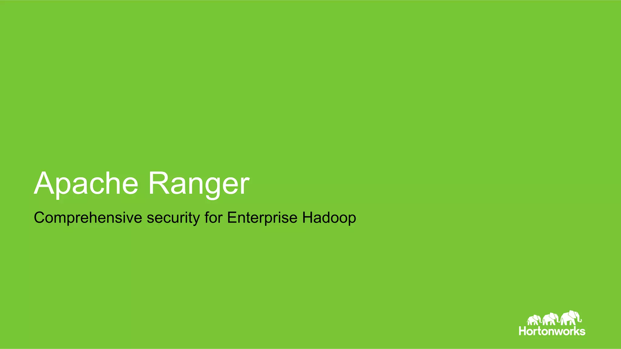 Page 65 © Hortonworks Inc. 2011 – 2016. All Rights Reserved
Apache Ranger
Comprehensive security for Enterprise Hadoop
 