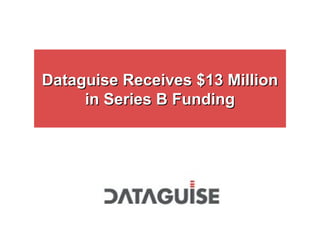 Dataguise Receives $13 MillionDataguise Receives $13 Million
in Series B Fundingin Series B Funding
 