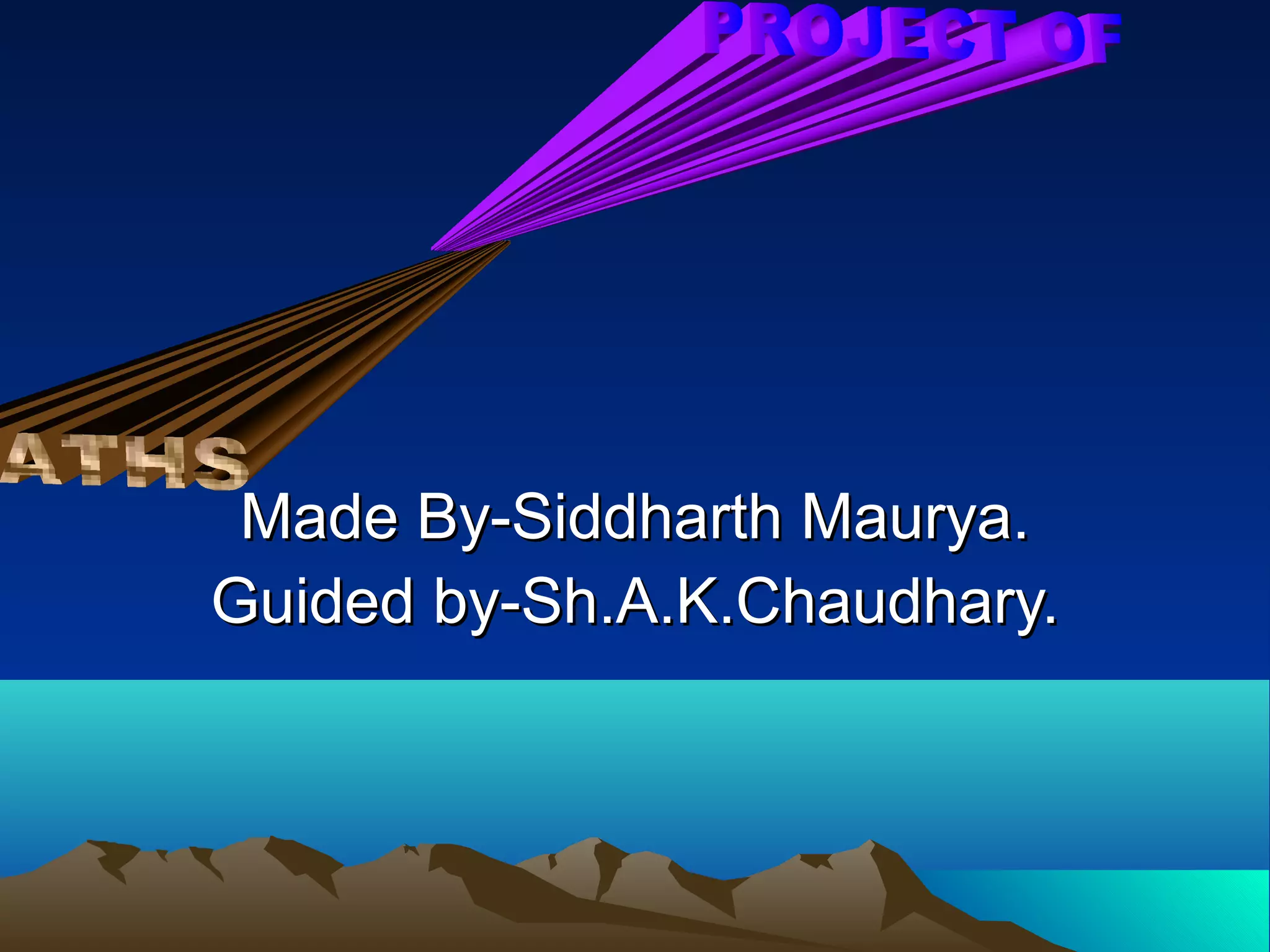 Made By-Siddharth Maurya.
Guided by-Sh.A.K.Chaudhary.
 