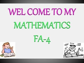 WEL COME TO MY
MATHEMATICS
FA-4
 