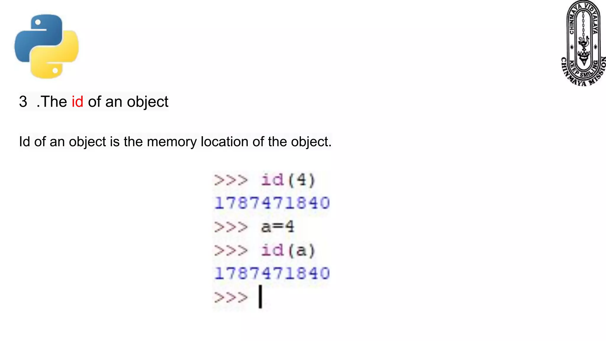 3 .The id of an object Id of an object is the memory location of the object. 