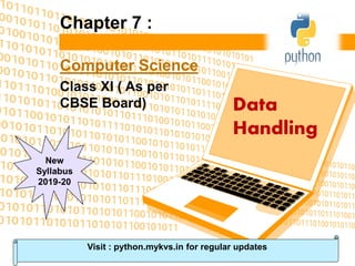 Chapter 7 :
Computer Science
Class XI ( As per
CBSE Board) Data
Handling
Visit : python.mykvs.in for regular updates
 