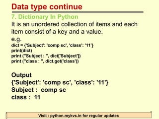 Data type continue
Visit : python.mykvs.in for regular updates
7. Dictionary In Python
It is an unordered collection of it...