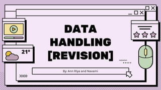 DATA
HANDLING
[REVISION]
By: Ann RIya and Navami
 