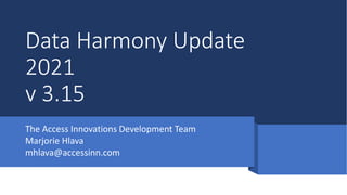 Data Harmony Update
2021
v 3.15
The Access Innovations Development Team
Marjorie Hlava
mhlava@accessinn.com
 