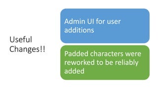 Useful
Changes!!
Admin UI for user
additions
Padded characters were
reworked to be reliably
added
 