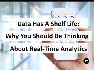 Data Has A Shelf Life:
Why You Should Be Thinking
About Real-Time Analytics
 