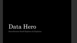 Data Hero
Succellerator SaaS Explores & Explains
 
