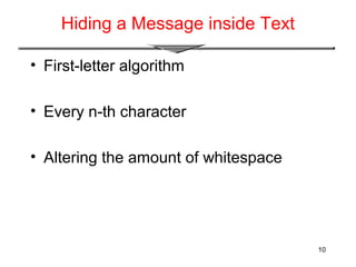 10
Hiding a Message inside Text
• First-letter algorithm
• Every n-th character
• Altering the amount of whitespace
 