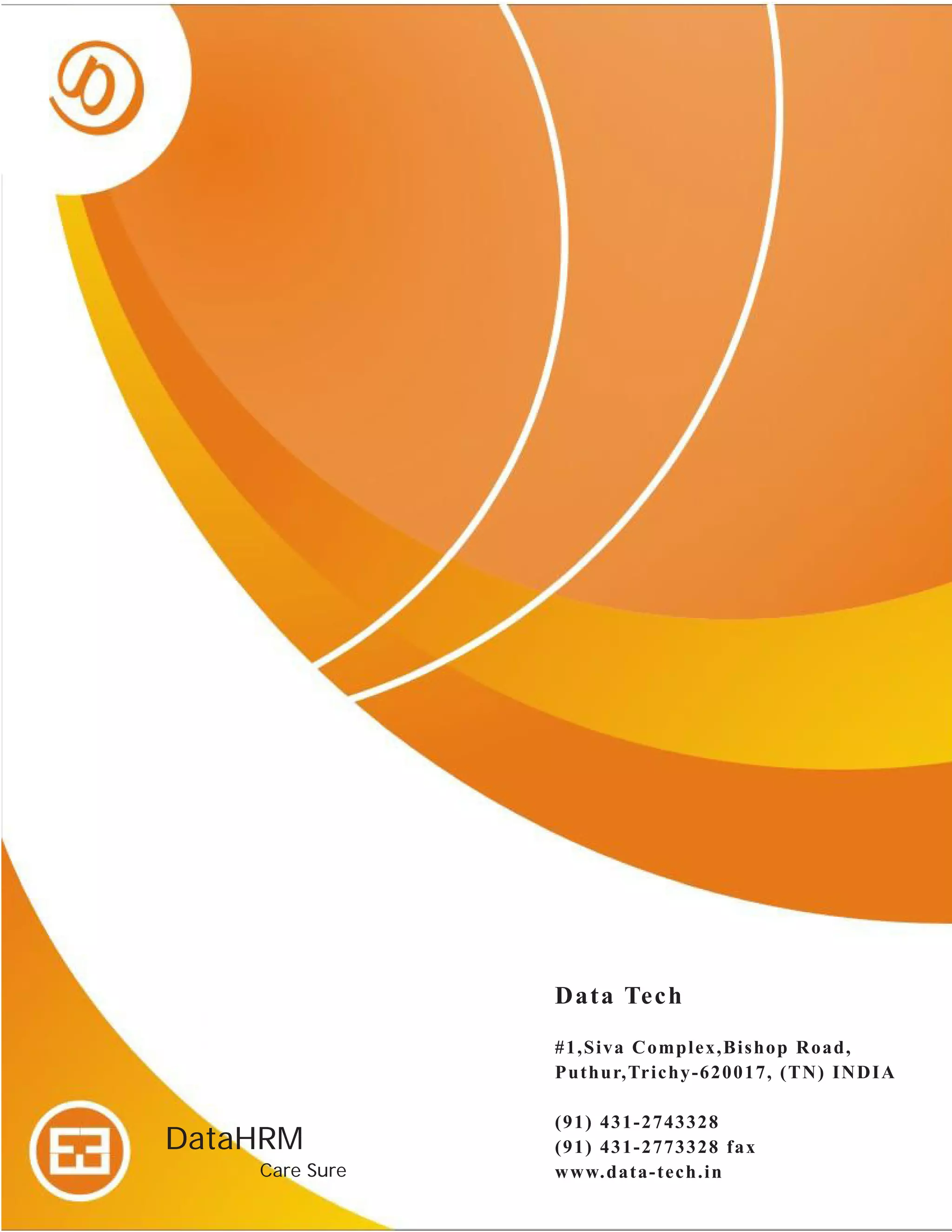 Da t a Te c h
                #1,Siva Com ple x,Bishop R o a d,
                Put hur,Tr ic hy- 620017, ( TN ) I N D I A

                ( 91) 431- 2743328
DataHRM         ( 91) 431- 2773328 f ax
    Care Sure   www.dat a- t e c h.in
 