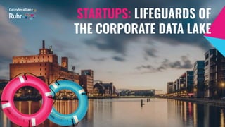 STARTUPS: LIFEGUARDS OF
THE CORPORATE DATA LAKE
 