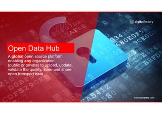 Open Data Hub
A global open source platform
enabling any organization
(public or private) to upload, update,
validate the quality, store and share
open transport data
www.transdev.com
 