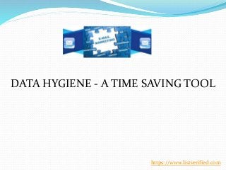 https://www.listverified.com
DATA HYGIENE - A TIME SAVING TOOL
 