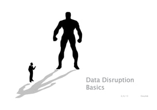 Data Disruption 
Basics
6/6/13 Dataiku2
 