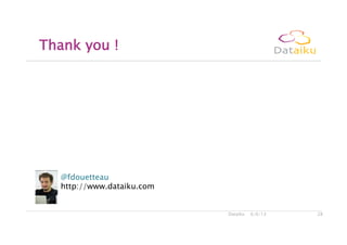 6/6/13Dataiku 28
Thank you !
@fdouetteau
http://www.dataiku.com
 