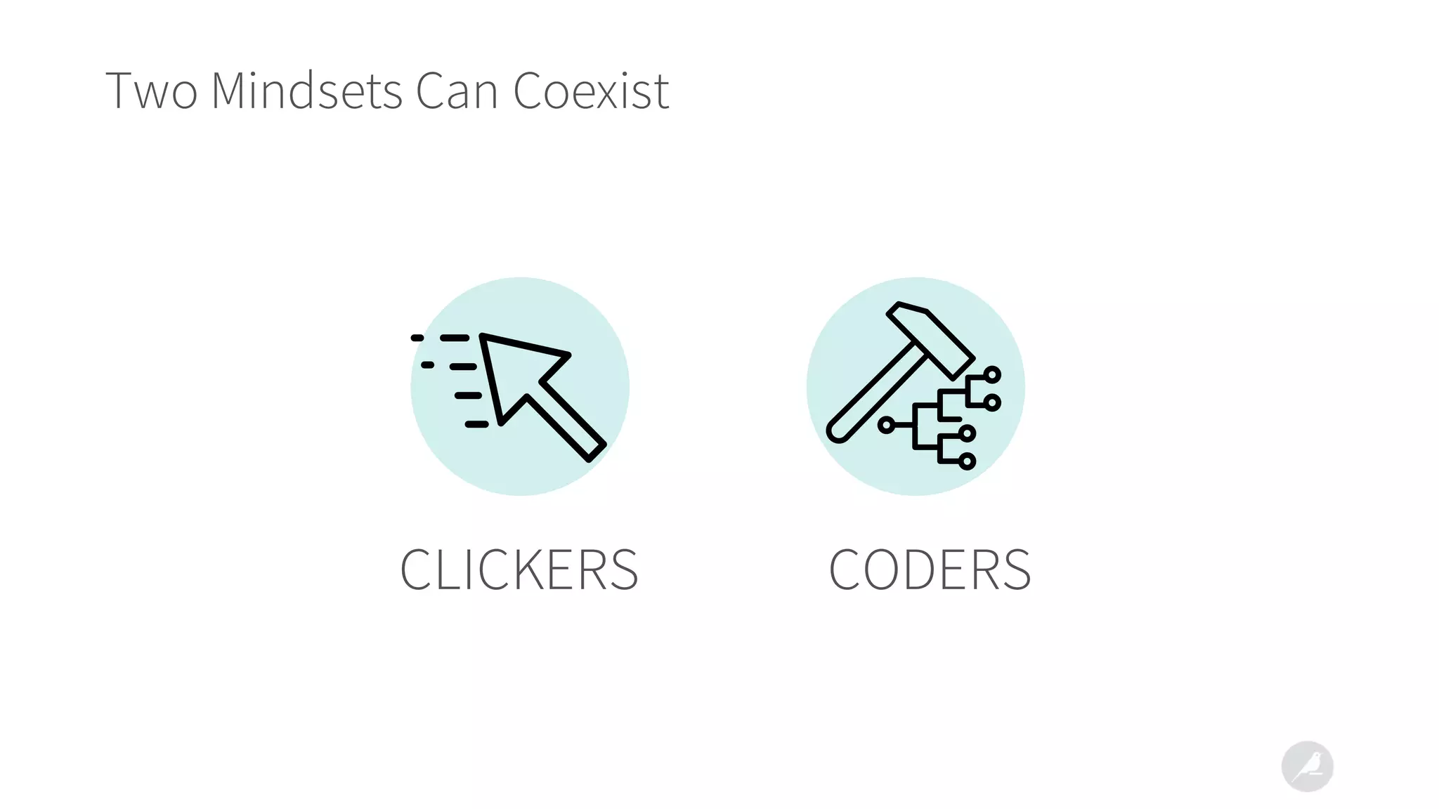 Two Mindsets Can Coexist
CLICKERS CODERS
 