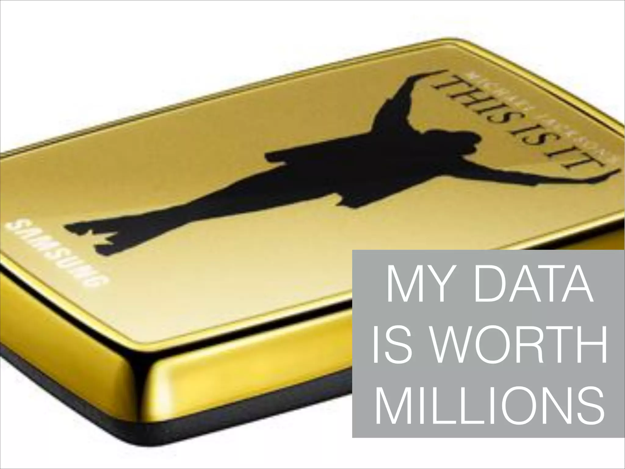 MY DATA
IS WORTH
MILLIONS