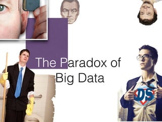 The Paradox of 
Big Data
 