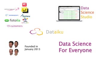 Data
Science
Studio
19 customers
Founded in
January 2013
Data Science
For Everyone
 