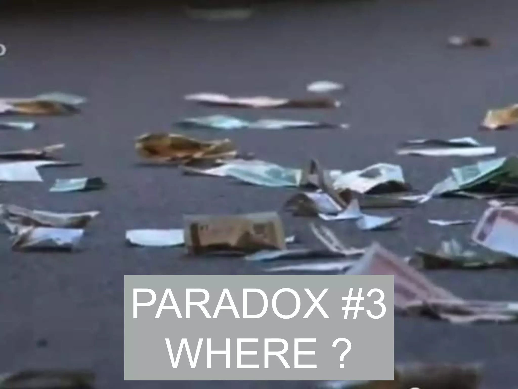 PARADOX #3
WHERE ?

 