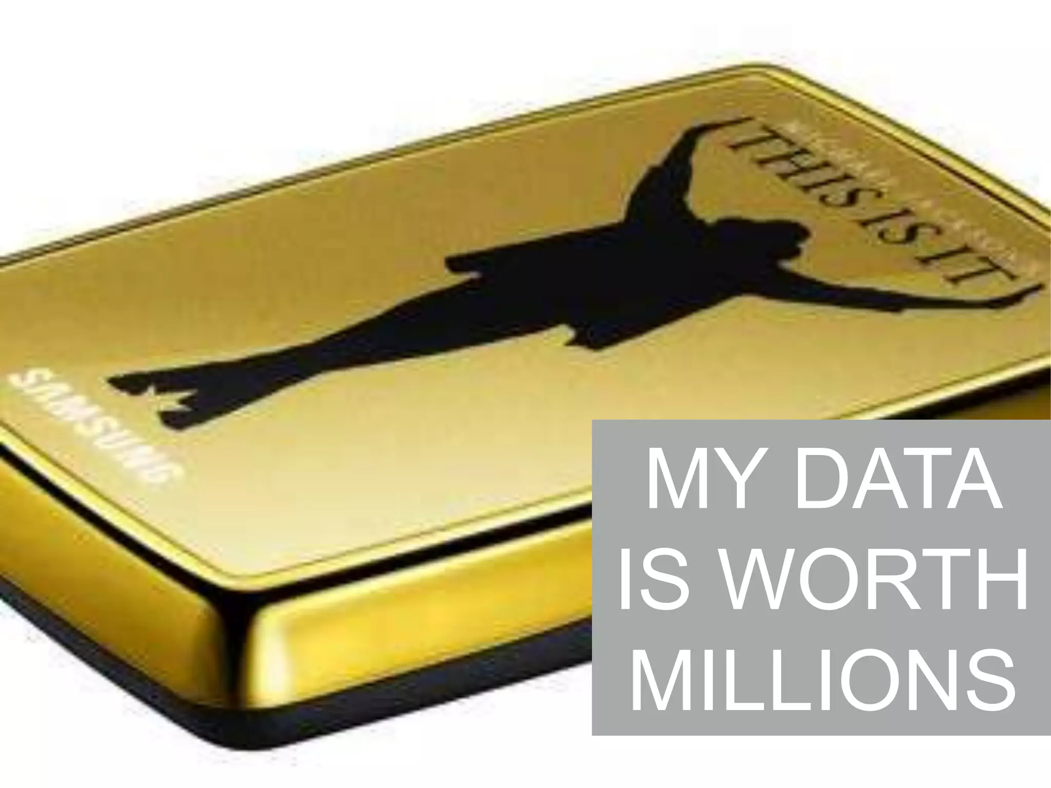 MY DATA
IS WORTH
MILLIONS

 